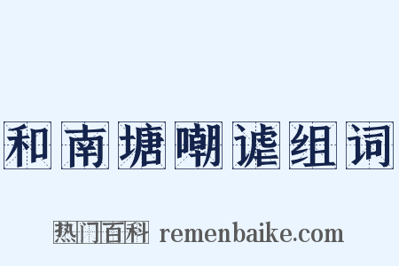 和南塘嘲谑组词是什么意思的图片